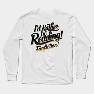 I'd rather be reading fanfiction Long Sleeve T-Shirt